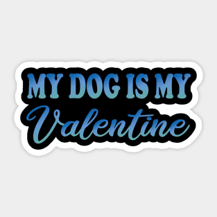 my dog is my valentine Sticker